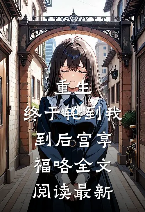 重生：终于轮到我到后宫享福咯全文阅读最新