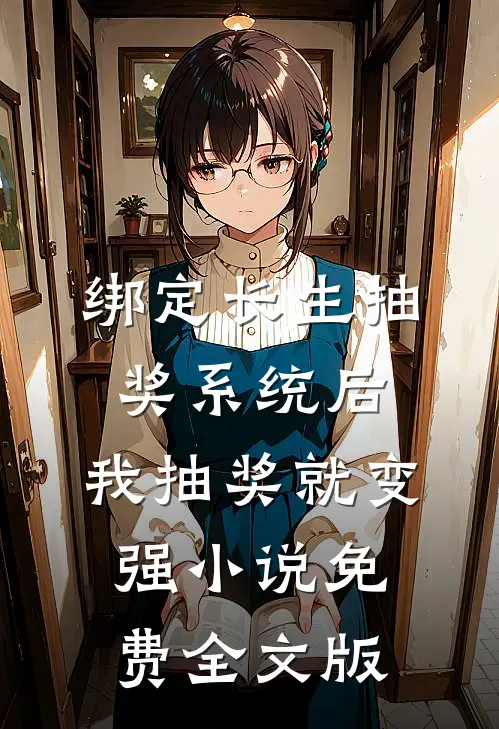 绑定长生抽奖系统后,我抽奖就变强小说免费全文版