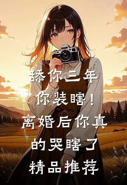 舔你三年你装瞎！离婚后你真的哭瞎了精品推荐