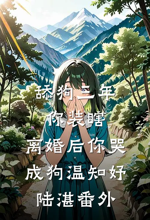 舔狗三年你装瞎，离婚后你哭成狗温知妤陆湛番外