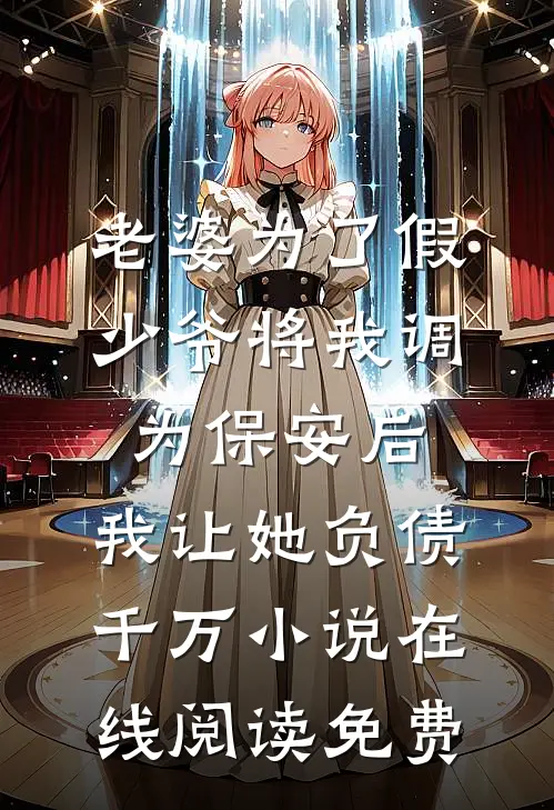 老婆为了假少爷将我调为保安后，我让她负债千万小说在线阅读免费