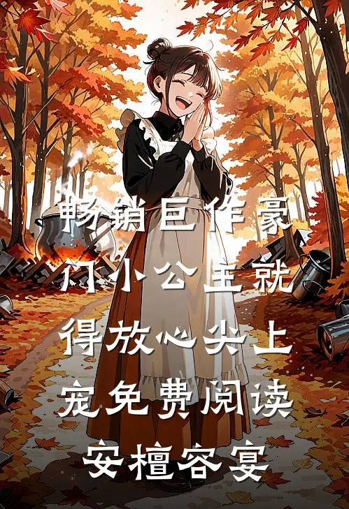 畅销巨作豪门小公主就得放心尖上宠免费阅读安檀容宴