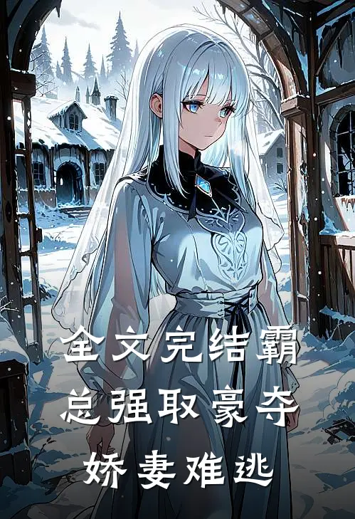 全文完结霸总强取豪夺：娇妻难逃