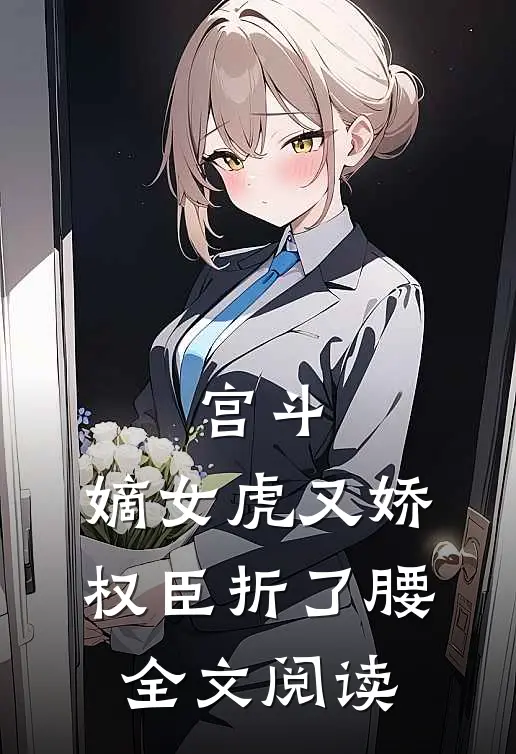 宫斗：嫡女虎又娇，权臣折了腰全文阅读