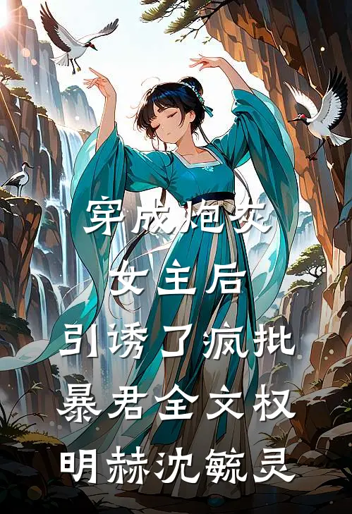 穿成炮灰女主后，引诱了疯批暴君全文权明赫沈毓灵