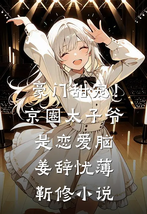 豪门甜宠！京圈太子爷是恋爱脑姜辞忧薄靳修小说
