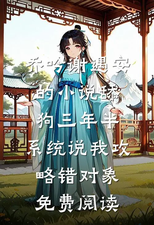 乔吟谢遇安的小说舔狗三年半，系统说我攻略错对象免费阅读
