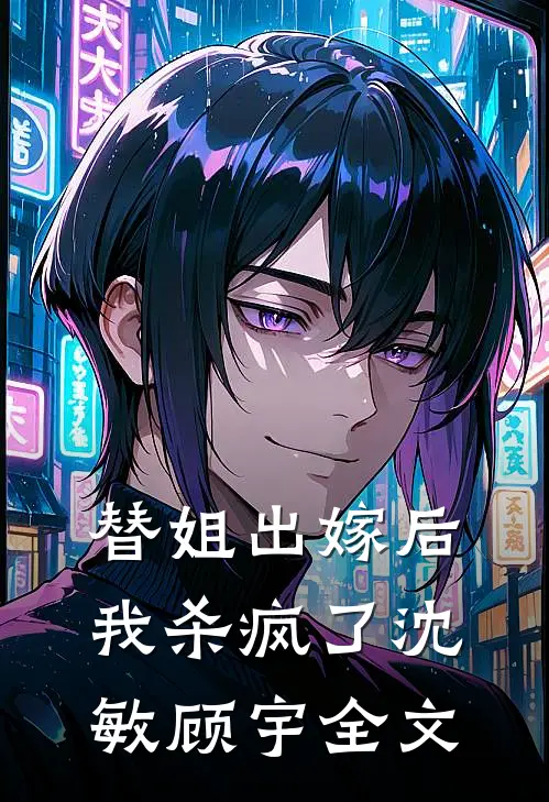替姐出嫁后我杀疯了沈敏顾宇全文