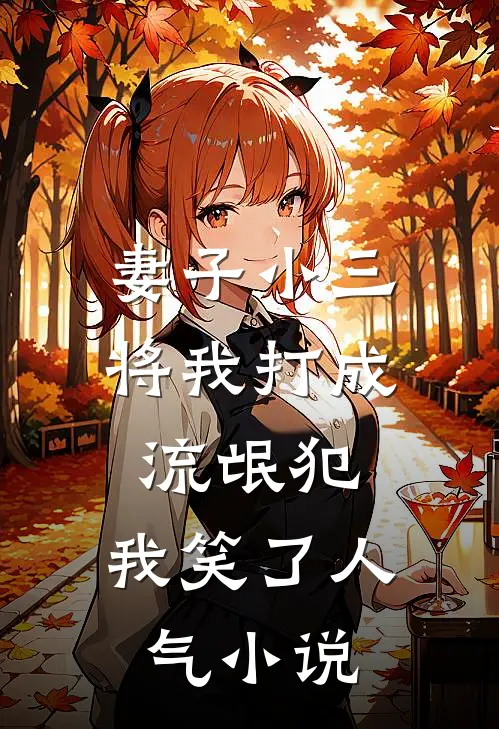 妻子小三将我打成流氓犯，我笑了人气小说