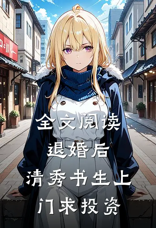全文阅读退婚后，清秀书生上门求投资