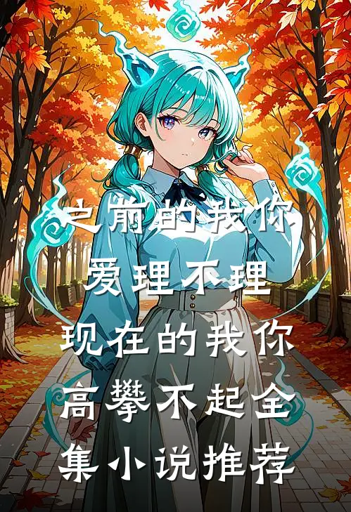 之前的我你爱理不理,现在的我你高攀不起全集小说推荐