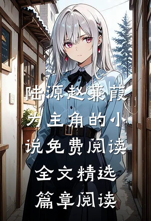 陆源赵蒹葭为主角的小说免费阅读全文精选篇章阅读