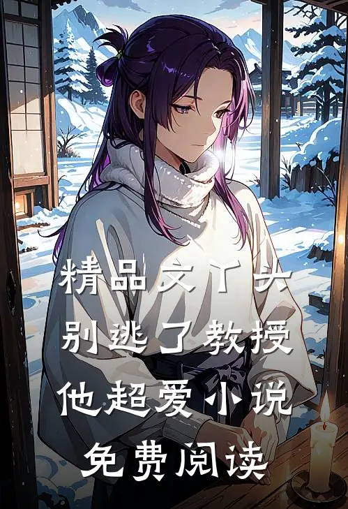 精品文丫头别逃了教授他超爱小说免费阅读