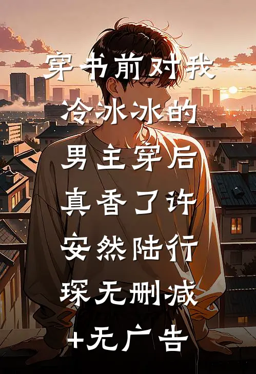 穿书前对我冷冰冰的男主穿后真香了许安然陆行琛无删减+无广告
