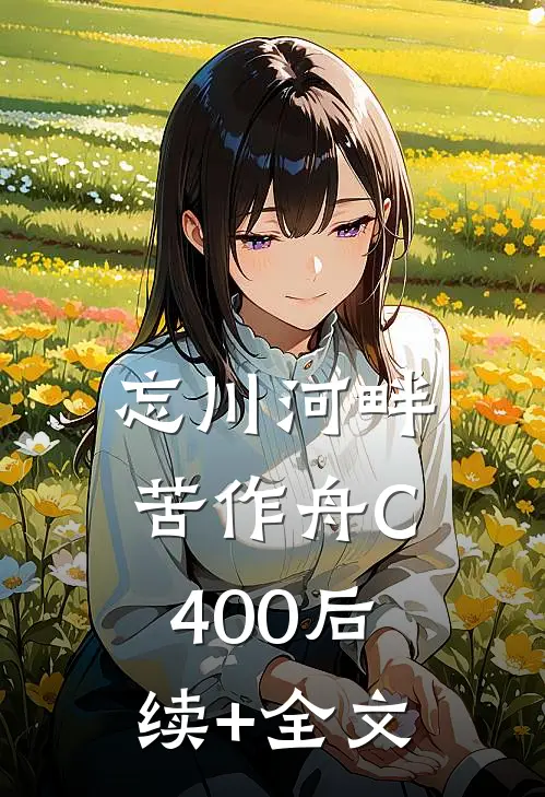 忘川河畔苦作舟C400后续+全文