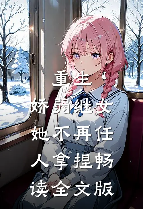 重生：娇弱继女她不再任人拿捏畅读全文版