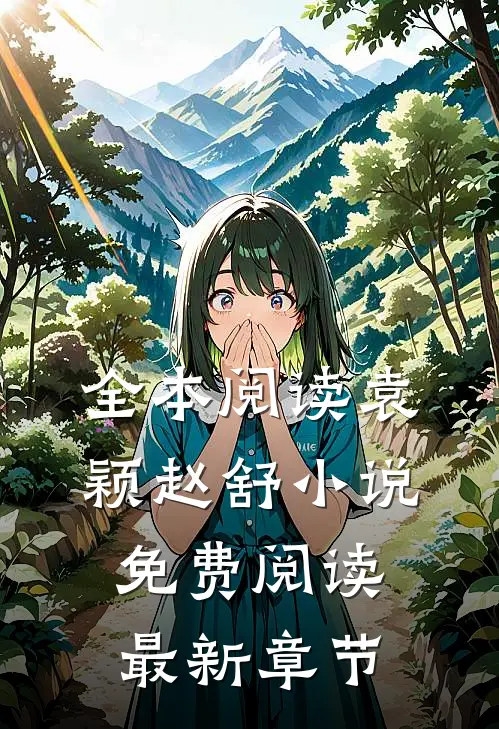 全本阅读袁颖赵舒小说免费阅读最新章节