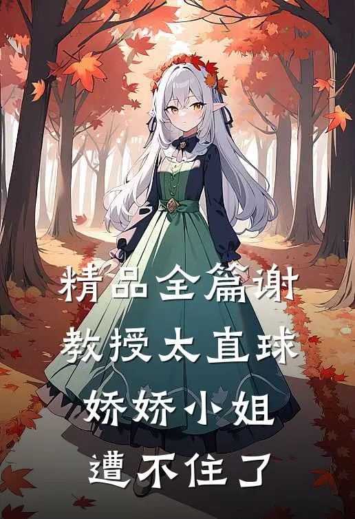 精品全篇谢教授太直球,娇娇小姐遭不住了