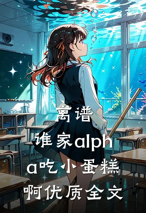 离谱，谁家alpha吃小蛋糕啊优质全文