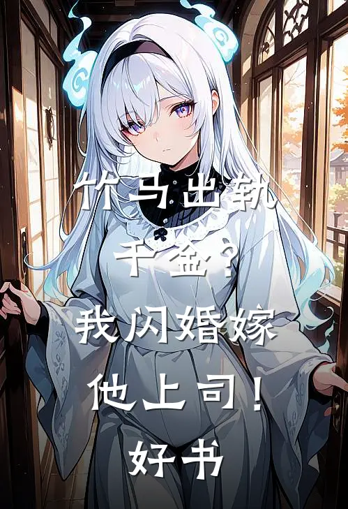 竹马出轨千金？我闪婚嫁他上司！好书