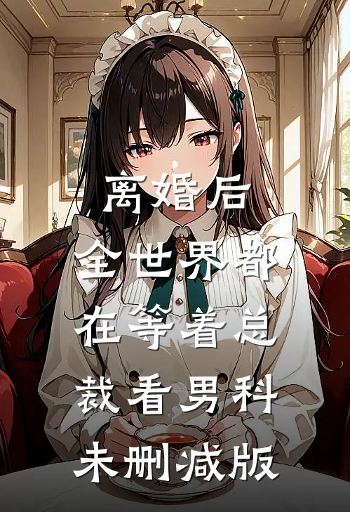 离婚后，全世界都在等着总裁看男科未删减版
