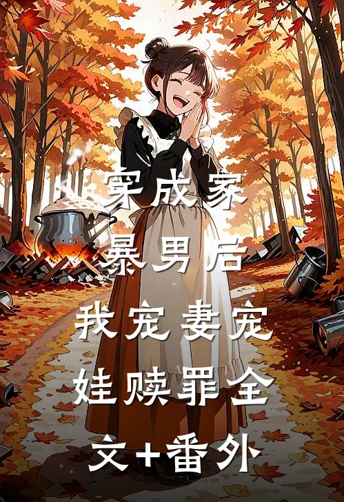 穿成家暴男后，我宠妻宠娃赎罪全文+番外