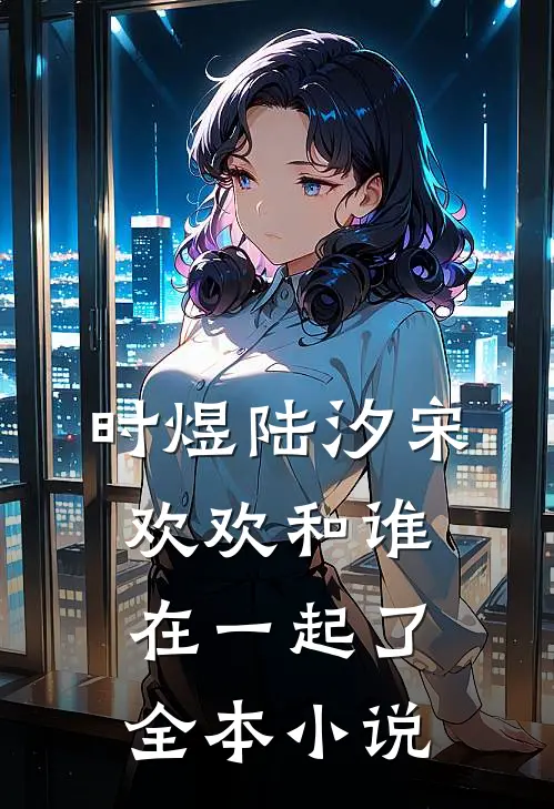 时煜陆汐宋欢欢和谁在一起了全本小说