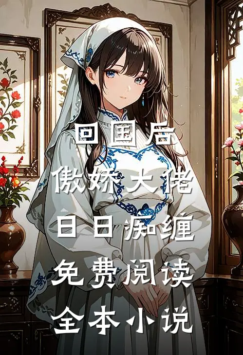 回国后,傲娇大佬日日痴缠免费阅读全本小说