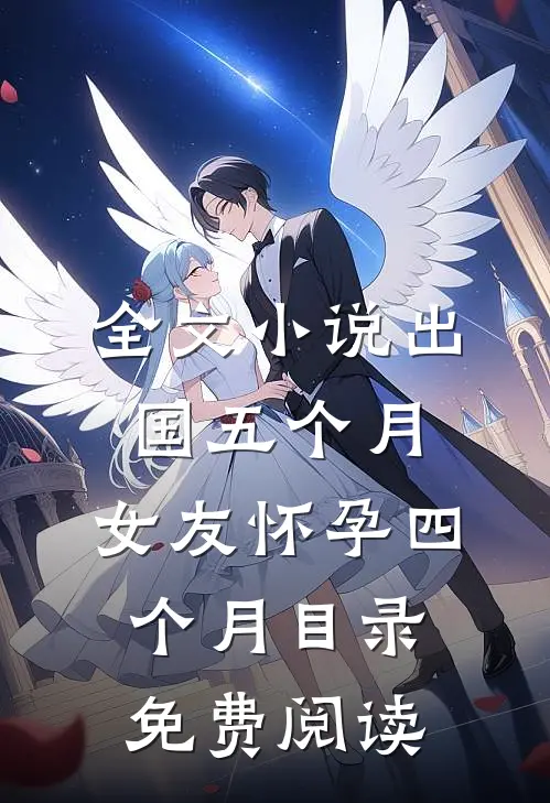 全文小说出国五个月，女友怀孕四个月目录免费阅读