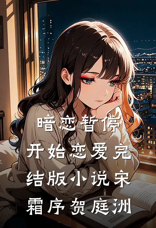 暗恋暂停，开始恋爱完结版小说宋霜序贺庭洲