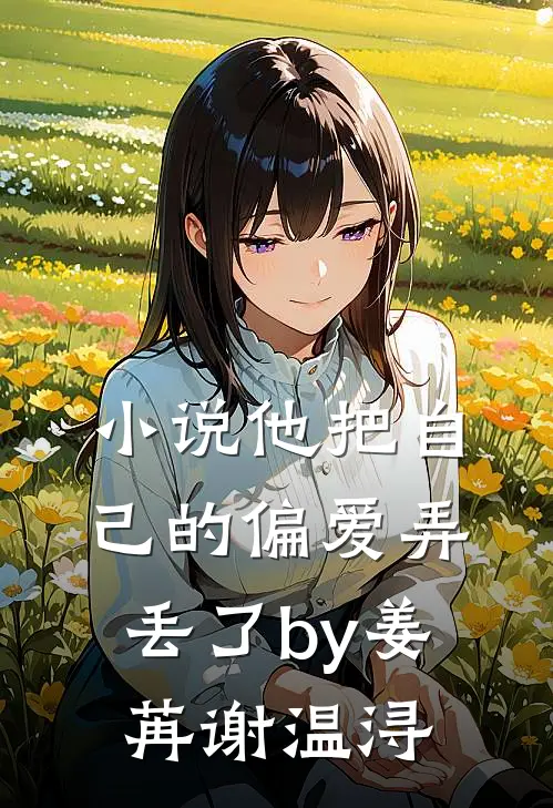 小说他把自己的偏爱弄丢了by姜苒谢温浔