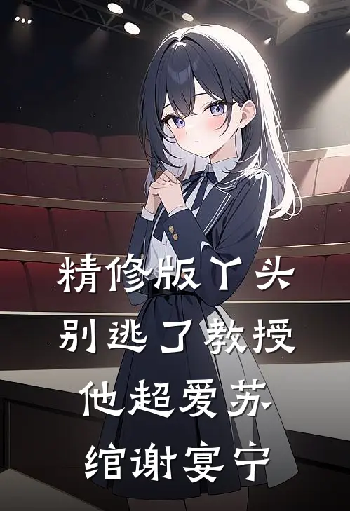 精修版丫头别逃了教授他超爱苏绾谢宴宁