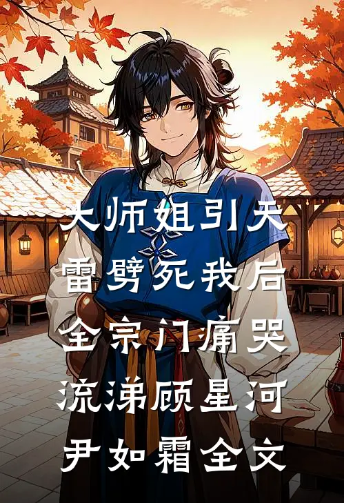 大师姐引天雷劈死我后，全宗门痛哭流涕顾星河尹如霜全文