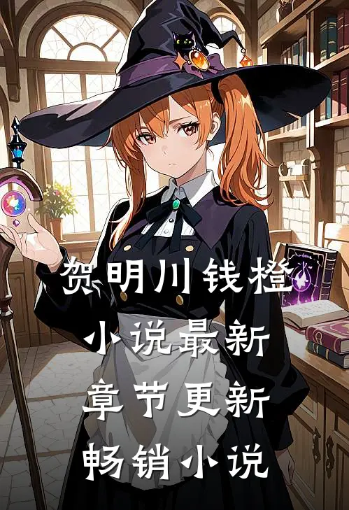 贺明川钱橙小说最新章节更新畅销小说