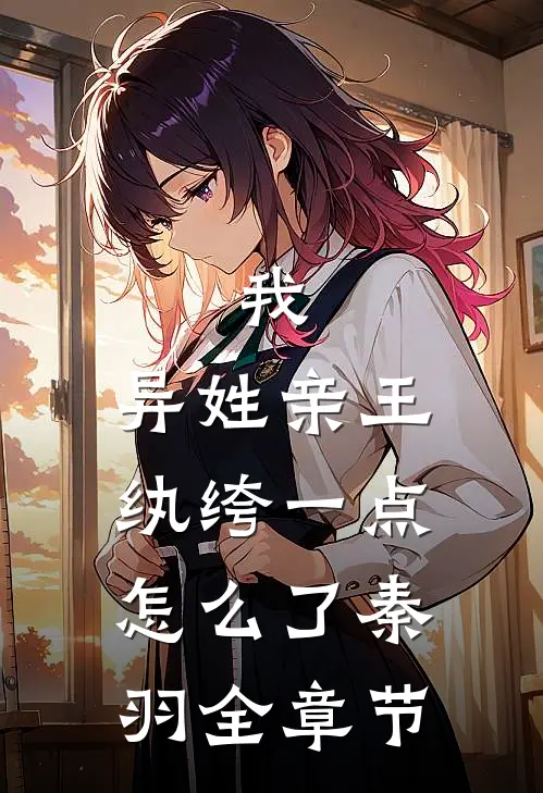 我,异姓亲王,纨绔一点怎么了秦羽全章节