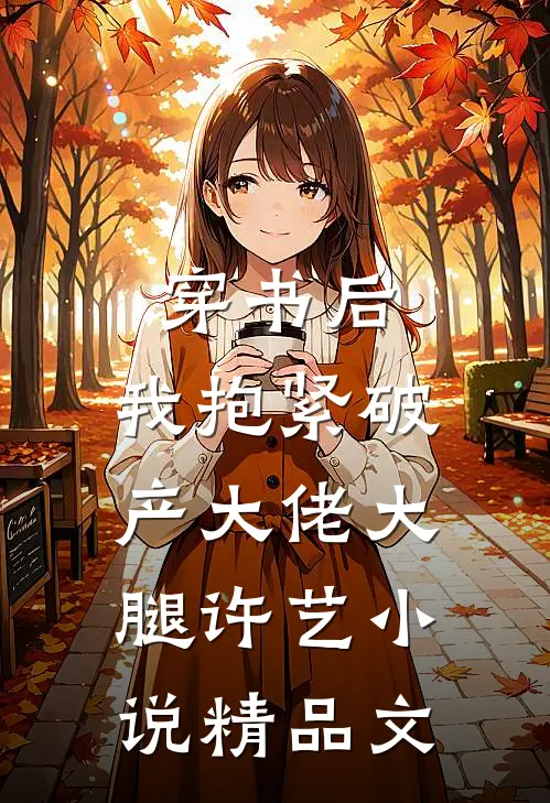 穿书后,我抱紧破产大佬大腿许艺小说精品文