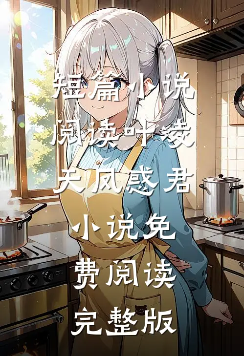 短篇小说阅读叶凌天凤惑君小说免费阅读完整版