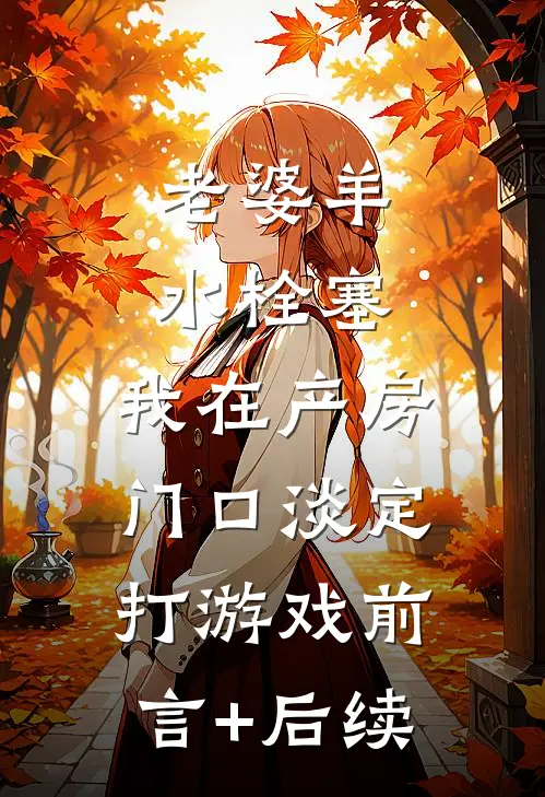 老婆羊水栓塞，我在产房门口淡定打游戏前言+后续