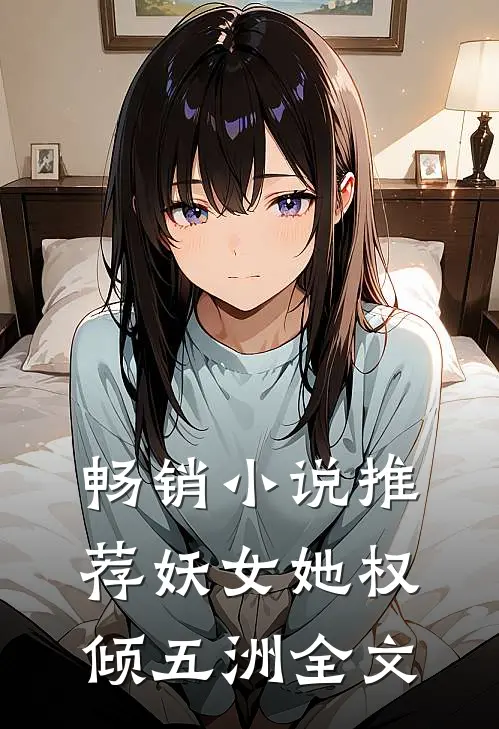 畅销小说推荐妖女她权倾五洲全文