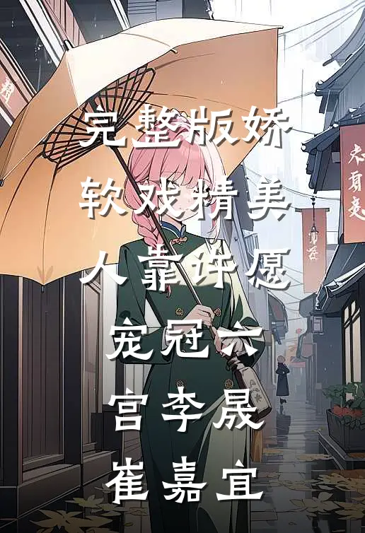 完整版娇软戏精美人靠许愿宠冠六宫李晟崔嘉宜