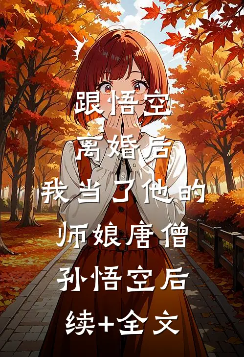 跟悟空离婚后，我当了他的师娘唐僧孙悟空后续+全文