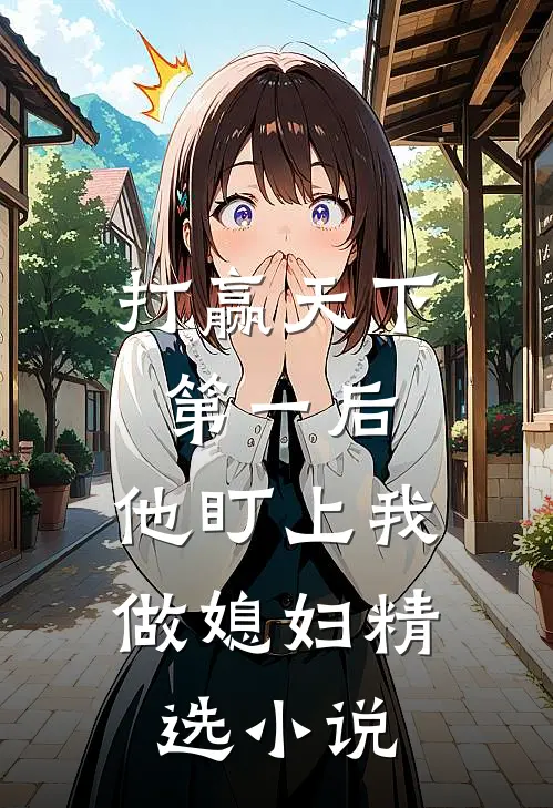 打赢天下第一后，他盯上我做媳妇精选小说