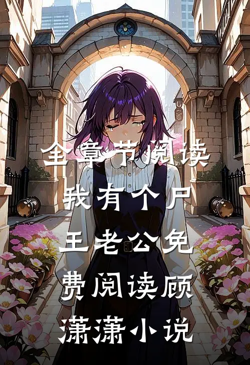 全章节阅读我有个尸王老公免费阅读顾潇潇小说