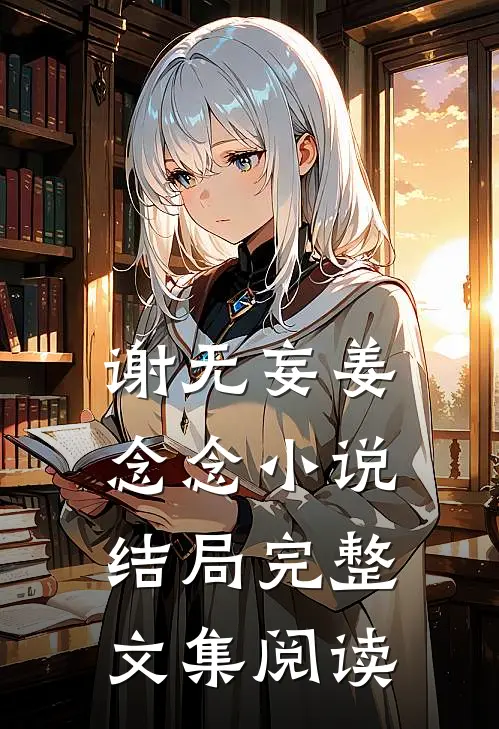 谢无妄姜念念小说结局完整文集阅读