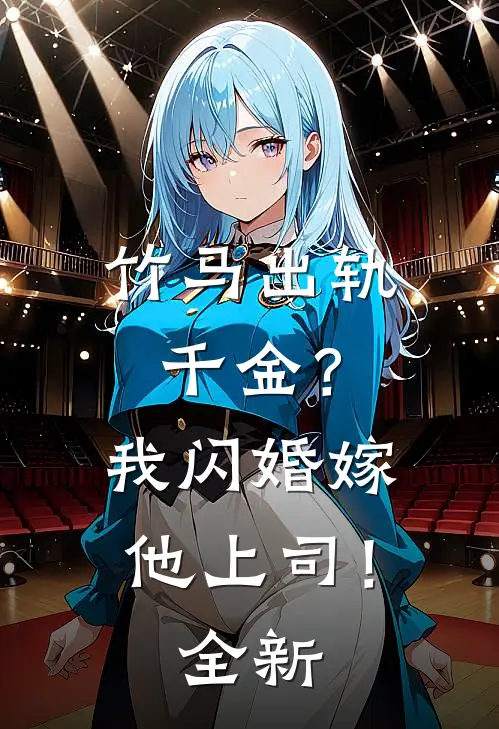 竹马出轨千金？我闪婚嫁他上司！全新