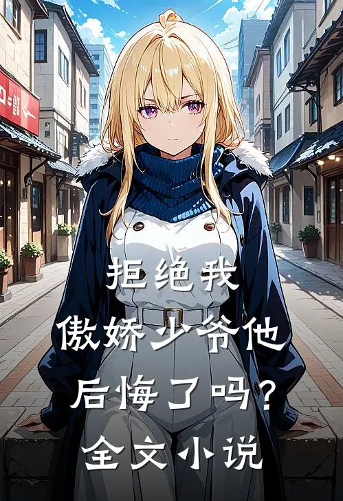 拒绝我，傲娇少爷他后悔了吗？全文小说