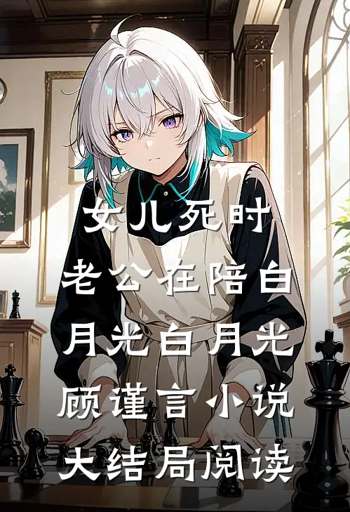 女儿死时，老公在陪白月光白月光顾谨言小说大结局阅读