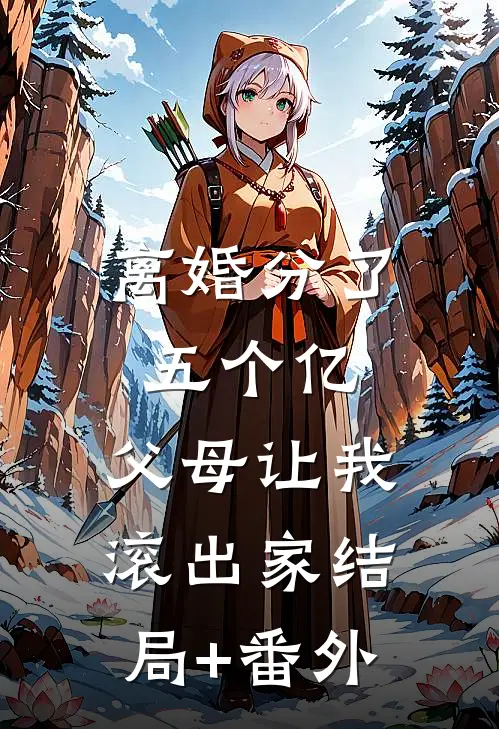 离婚分了五个亿，父母让我滚出家结局+番外