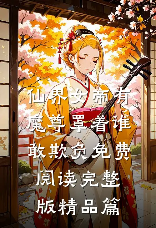 仙界女帝有魔尊罩着谁敢欺负免费阅读完整版精品篇