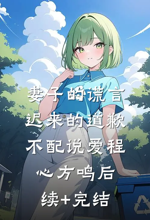 妻子的谎言：迟来的道歉不配说爱程心方鸣后续+完结